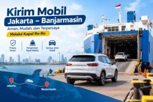 Panduan Mengirim Mobil dari Jakarta ke Banjarmasin via Kapal Ro-Ro